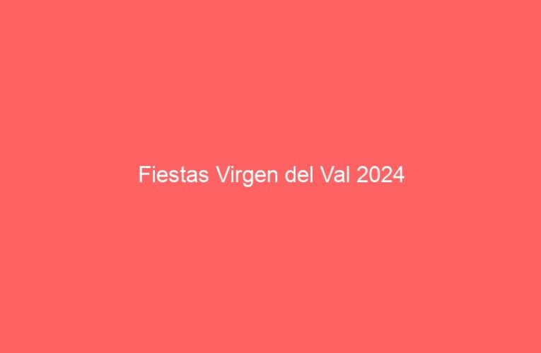 Fiestas Virgen del Val 2024
