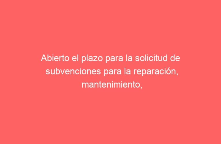 Abierto el plazo para la solicitud de subvenciones para la reparación, mantenimiento, conservación y limpieza de áreas industriales y comerciales de uso público y mantenimiento privado