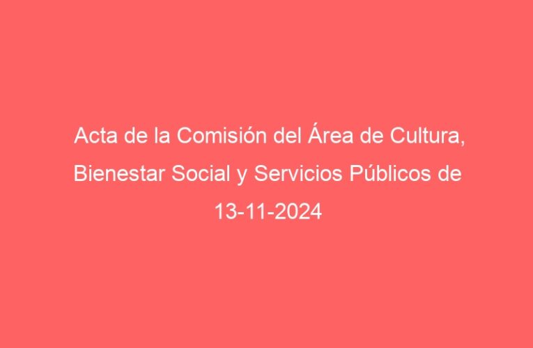 Acta de la Comisión del Área de Cultura, Bienestar Social y Servicios Públicos de 13-11-2024