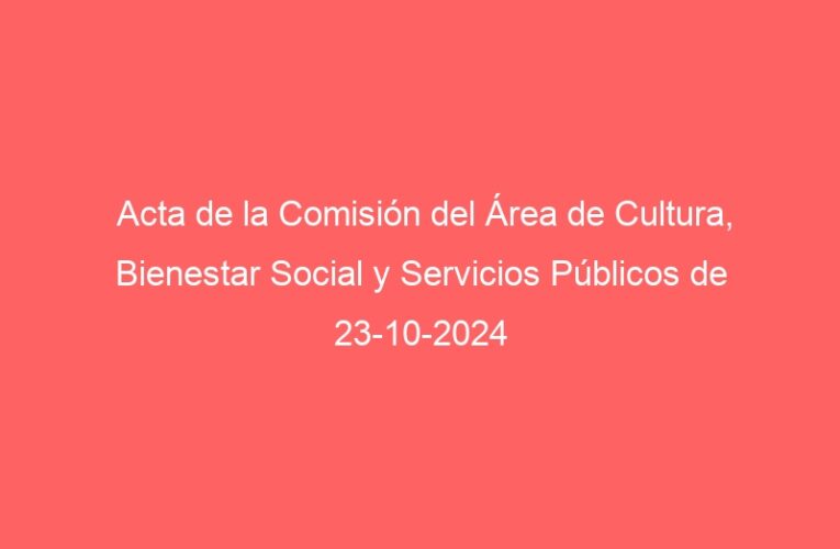Acta de la Comisión del Área de Cultura, Bienestar Social y Servicios Públicos de 23-10-2024