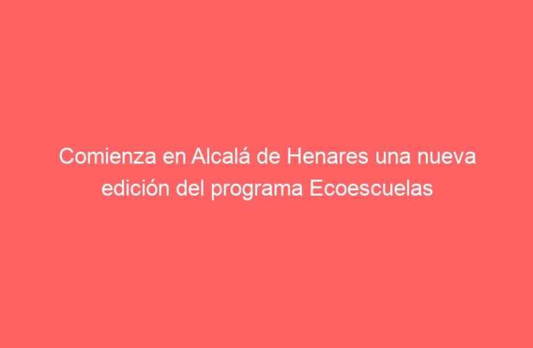 Comienza en Alcalá de Henares una nueva edición del programa Ecoescuelas