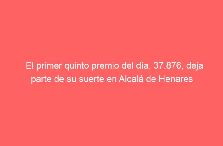 El primer quinto premio del día, 37.876, deja parte de su suerte en Alcalá de Henares