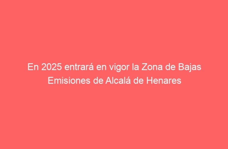 En 2025 entrará en vigor la Zona de Bajas Emisiones de Alcalá de Henares