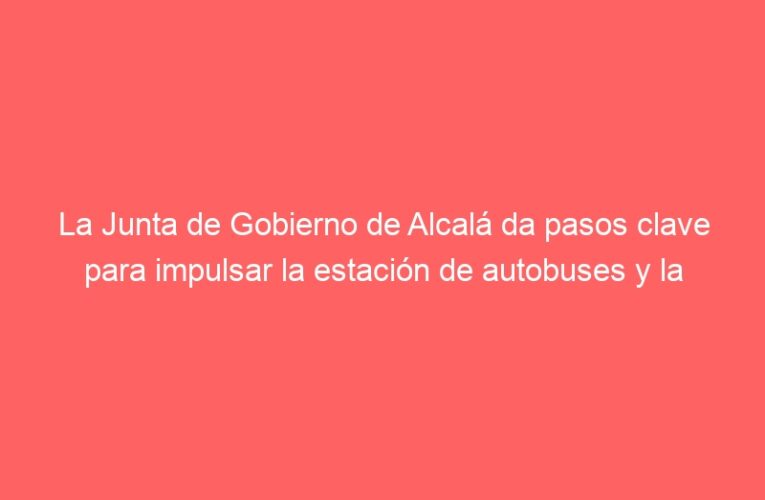 La Junta de Gobierno de Alcalá da pasos clave para impulsar la estación de autobuses y la conservación del Molino Borgoñón