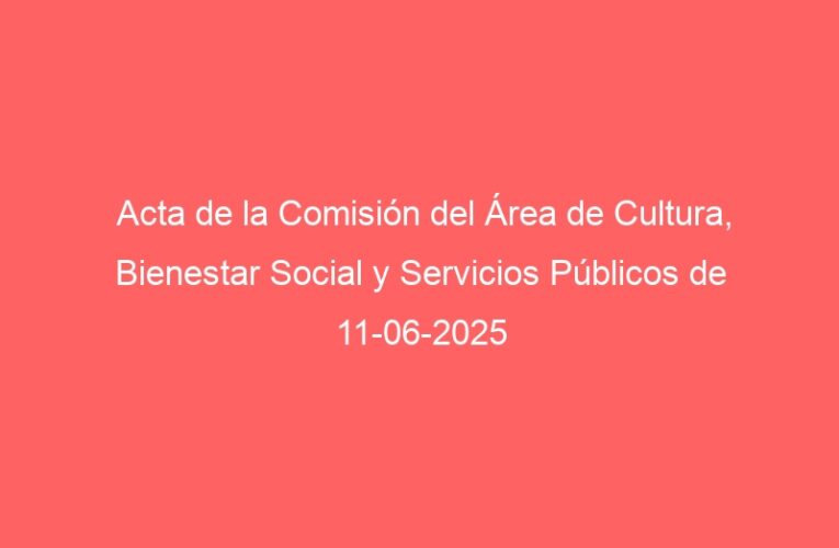 Acta de la Comisión del Área de Cultura, Bienestar Social y Servicios Públicos de 11-06-2025