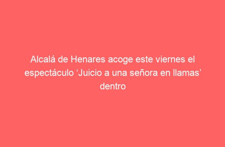 Alcalá de Henares acoge este viernes el espectáculo ‘Juicio a una señora en llamas’ dentro del programa ‘Ópera a quemarropa’