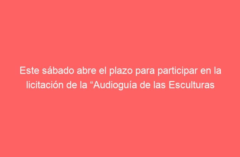 Este sábado abre el plazo para participar en la licitación de la “Audioguía de las Esculturas Digital” dependiente del Plan de Sostenibilidad Turística 2022