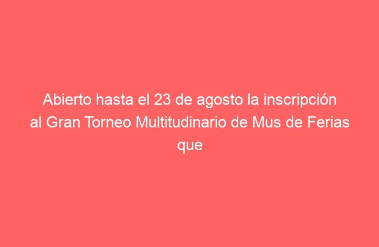 Abierto hasta el 23 de agosto la inscripción al Gran Torneo Multitudinario de Mus de Ferias que este año cambia de ubicación