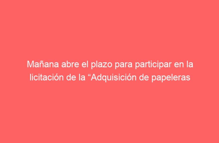 Mañana abre el plazo para participar en la licitación de la “Adquisición de papeleras Greenfresh para complemento de las Islas Climáticas” dependiente del Plan de Sostenibilidad Turística 2023