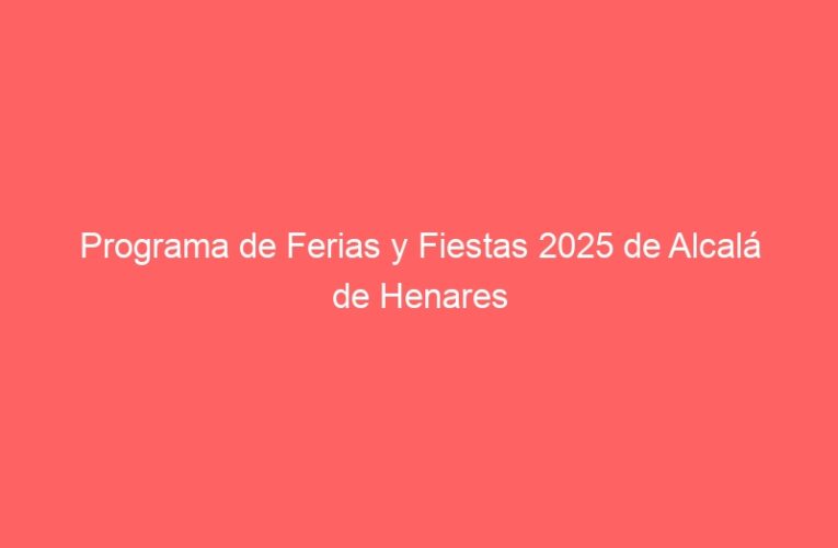 Programa de Ferias y Fiestas 2025 de Alcalá de Henares