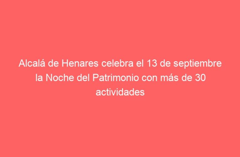 Alcalá de Henares celebra el 13 de septiembre la Noche del Patrimonio con más de 30 actividades culturales