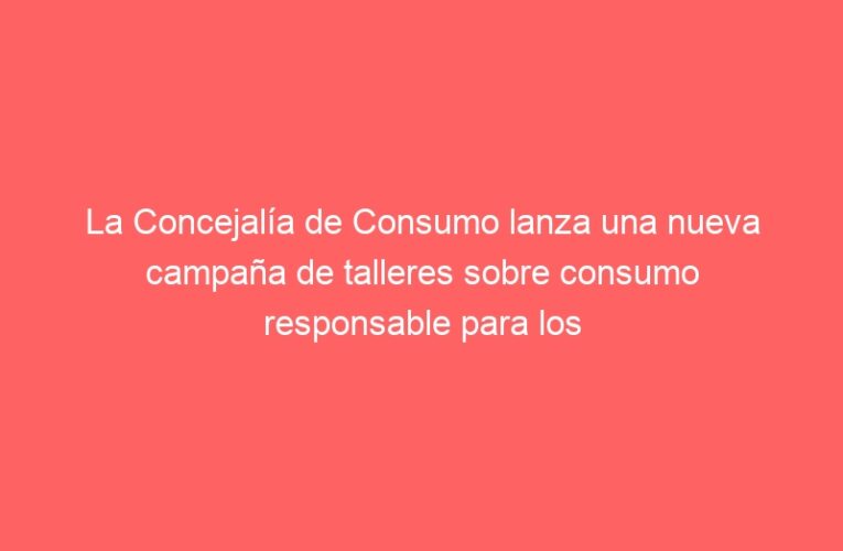 La Concejalía de Consumo lanza una nueva campaña de talleres sobre consumo responsable para los centros educativos