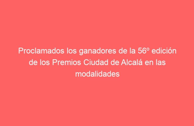 Proclamados los ganadores de la 56º edición de los Premios Ciudad de Alcalá en las modalidades de Arquitectura, Artes Visuales, Fotografía, Narrativa Periodismo, Poesía e Investigación Histórica