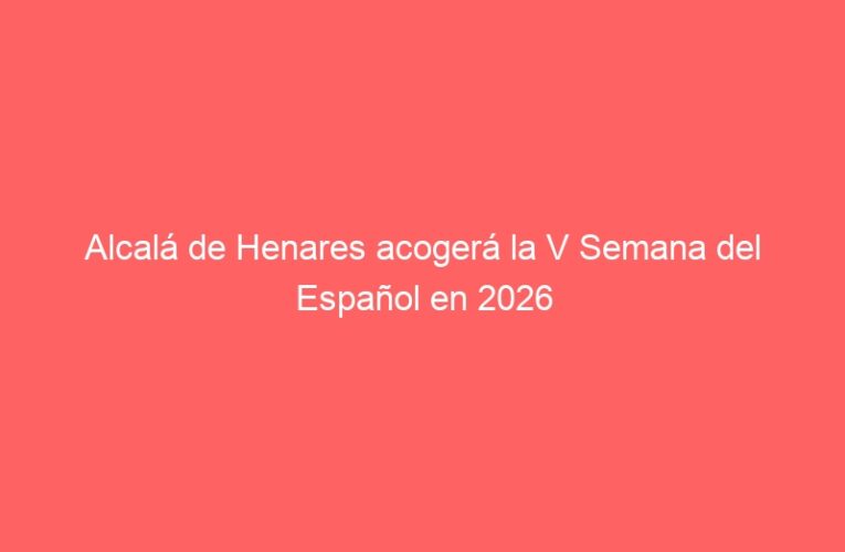 Alcalá de Henares acogerá la V Semana del Español en 2026
