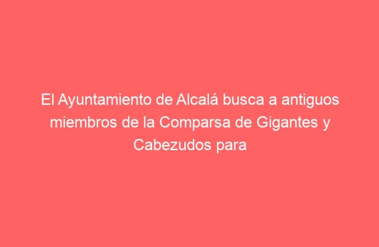 El Ayuntamiento de Alcalá busca a antiguos miembros de la Comparsa de Gigantes y Cabezudos para rendirles homenaje