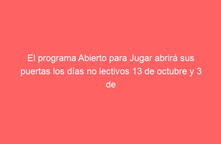 El programa Abierto para Jugar abrirá sus puertas los días no lectivos 13 de octubre y 3 de noviembre