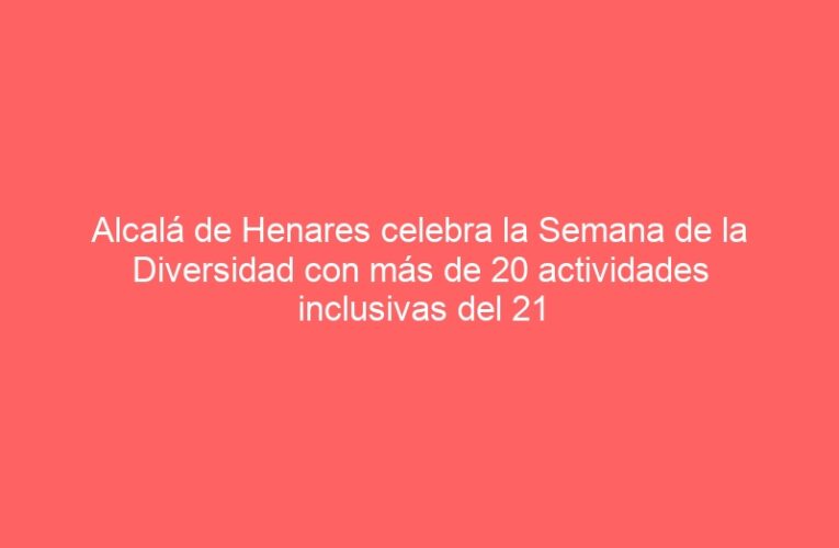 Alcalá de Henares celebra la Semana de la Diversidad con más de 20 actividades inclusivas del 21 de noviembre al 4 de diciembre