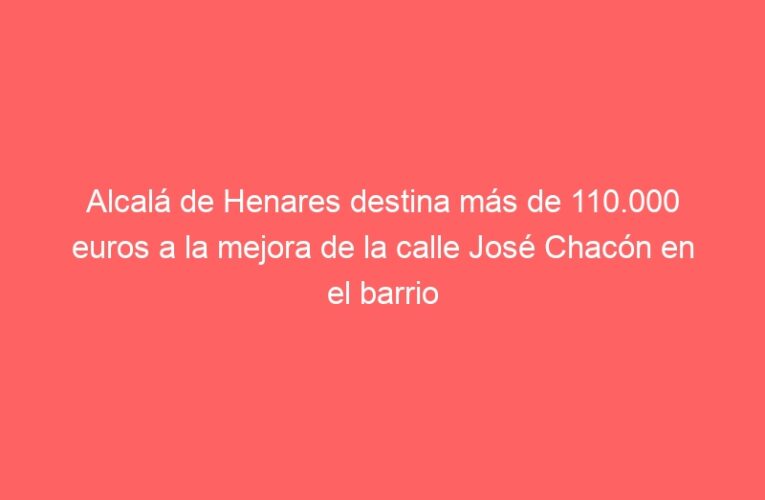 Alcalá de Henares destina más de 110.000 euros a la mejora de la calle José Chacón en el barrio de Juan de Austria