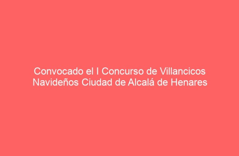 Convocado el I Concurso de Villancicos Navideños Ciudad de Alcalá de Henares