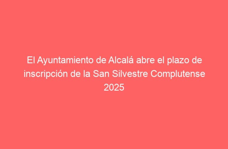 El Ayuntamiento de Alcalá abre el plazo de inscripción de la San Silvestre Complutense 2025