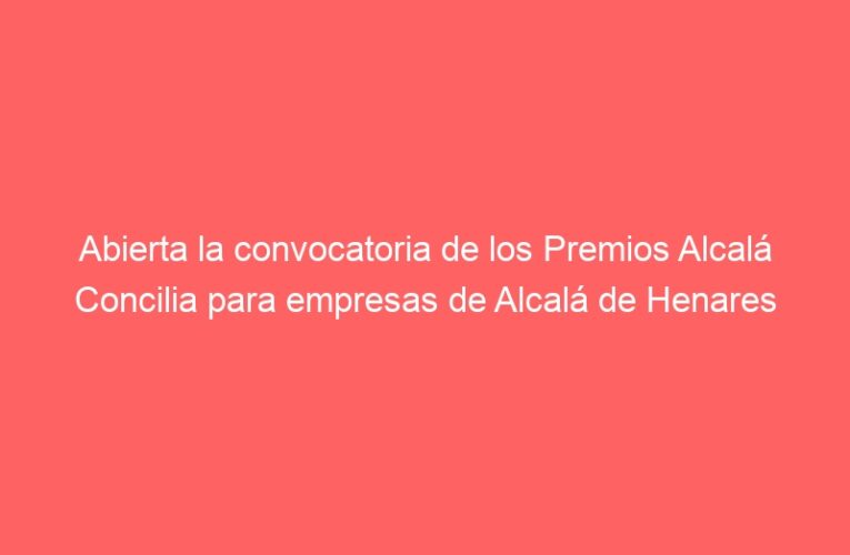 Abierta la convocatoria de los Premios Alcalá Concilia para empresas de Alcalá de Henares